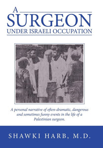 A Surgeon Under Israeli Occupation: A Personal Narrative of Often-dramatic, Dangerous and Sometimes Funny Events in the Life of a Palestinian Surgeon