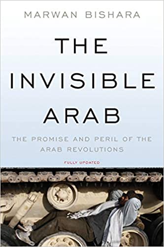 The Invisible Arab: The Promise And Peril Of The Arab Revolutions