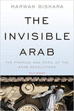 The Invisible Arab: The Promise And Peril Of The Arab Revolutions