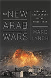 The New Arab Wars: Uprisings And Anarchy In The Middle East