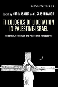 Theologies Of Liberation In Palestine-Israel: Indigenous, Contextual, And Postcolonial Perspectives