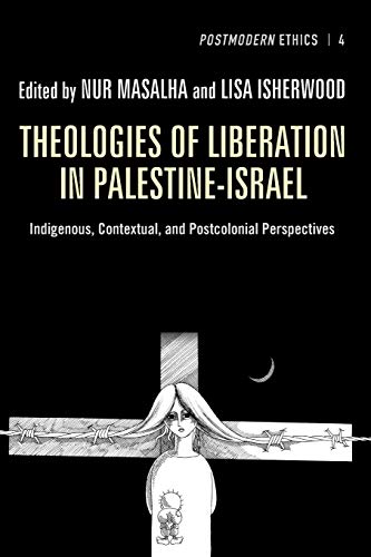 Theologies Of Liberation In Palestine-Israel: Indigenous, Contextual, And Postcolonial Perspectives