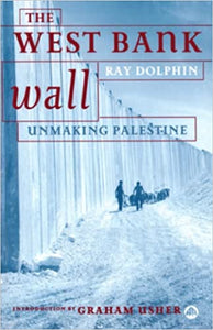 The West Bank Wall: Unmaking Palestine