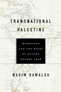 Transnational Palestine: Migration and the Right of Return before 1948